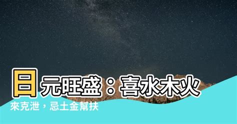 日元旺盛|此命日元旺盛，喜金水木来克泄，忌火土再来帮扶日元。什么意思…